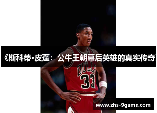 《斯科蒂·皮蓬：公牛王朝幕后英雄的真实传奇》